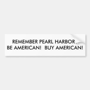 REMEMBER PEARL HARBOR?BE AMERICAN! BUY AMERICAN! BUMPER STICKER