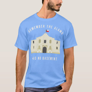Remember The Alamo  Has No Basement  T-Shirt