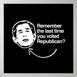 REMEMBER THE LAST TIME YOU VOTED REPUBLICAN.png Poster