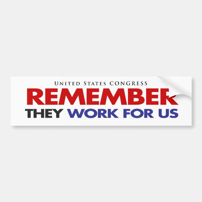 REMEMBER They Work For US Bumper Sticker (Front)