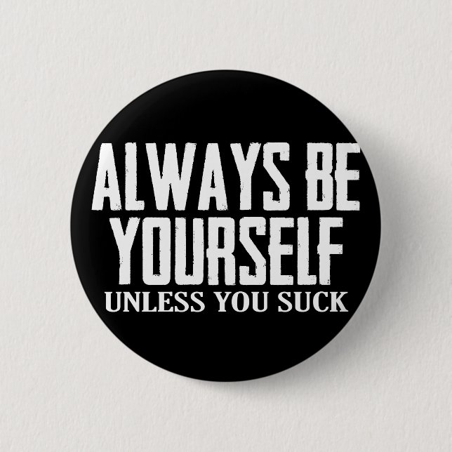 Remember to Always Be Yourself - Unless You Suck 6 Cm Round Badge (Front)