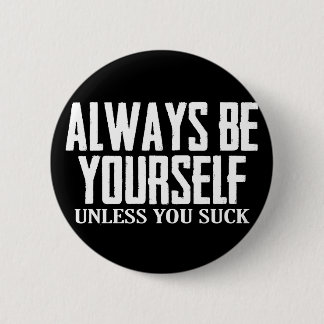 Remember to Always Be Yourself - Unless You Suck 6 Cm Round Badge