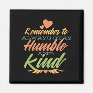 Remember To Always Stay Humble And Kind - Motivati Magnet