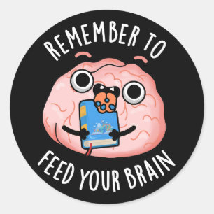 Remember To Feed Your Brain Anatomy Pun Dark BG Classic Round Sticker