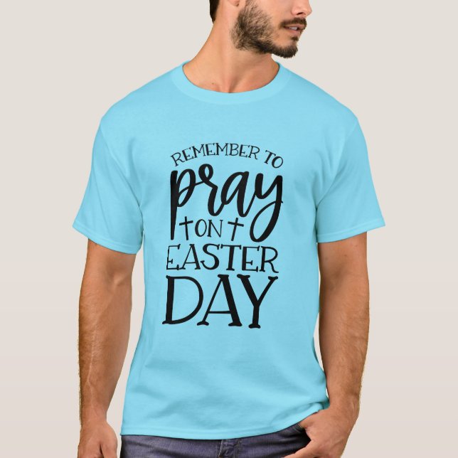 Remember To Pray On Easter Day T-Shirt (Front)