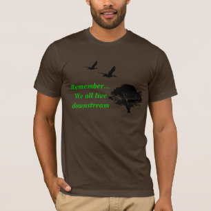 Remember... We all live downstream version 2 T-Shirt