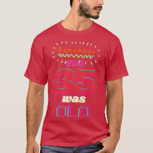 REMEMBER WHEN 35 WAS OLD T-Shirt