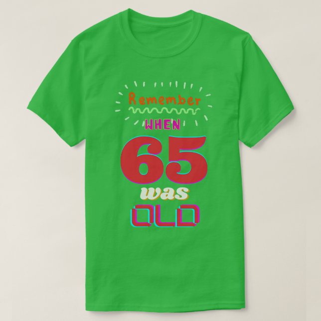 REMEMBER WHEN 65 WAS OLD T-Shirt (Design Front)