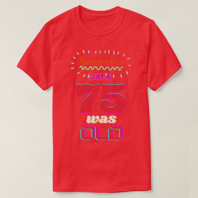 REMEMBER WHEN 75 WAS OLD T-Shirt (Design Front)