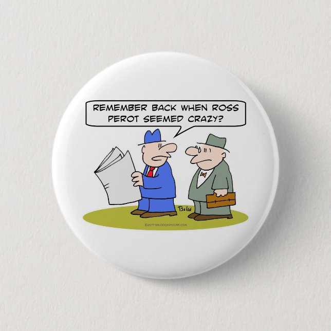 remember when ross perot seemed crazy 6 cm round badge (Front)