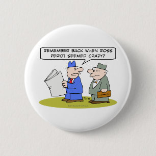 remember when ross perot seemed crazy 6 cm round badge
