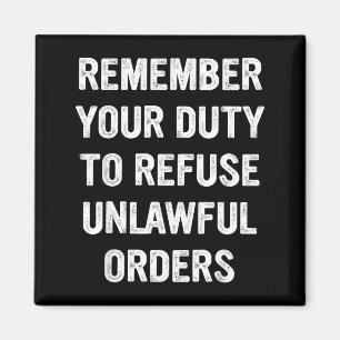 Remember Your Duty To Refuse Unlawful Orders Magnet
