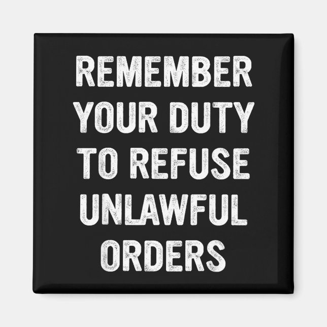 Remember Your Duty To Refuse Unlawful Orders  Magnet (Front)