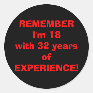REMEMBERI'm 18with 32 yearsofEXPERIENCE! Classic Round Sticker