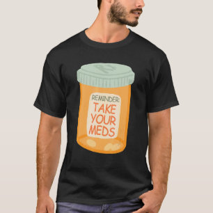 Reminder Take Your Meds T-Shirt