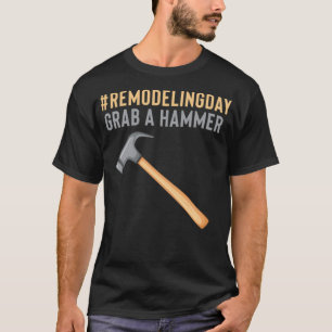 RemodelingDay Grab a Hammer Handyman Stylish birth T-Shirt