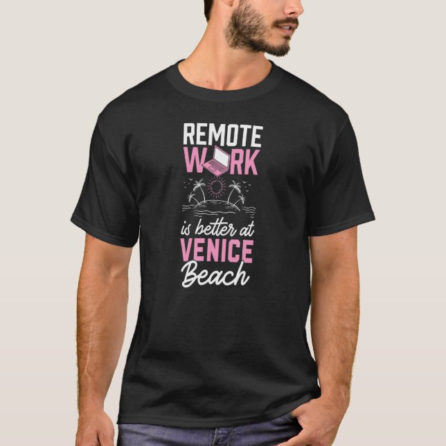Remote Work Is Better At Venice Beach Work From Ho T-Shirt (Front)