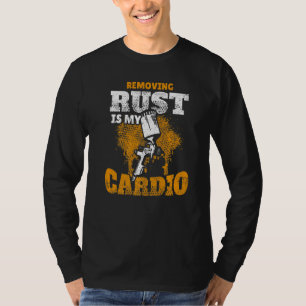 Removing Rust Is My Cardio Automotive Car Body Pai T-Shirt