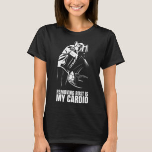 Removing Rust Is My Cardio for Auto Body Painter T-Shirt
