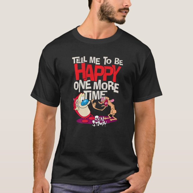 Ren And Stimpy Tell Me To Be Happy T-Shirt (Front)
