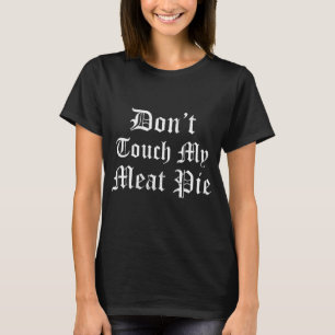 Ren Faire Don't Touch My Meat Pie Renaissance Fest T-Shirt