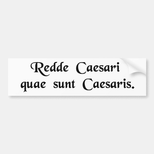 Render unto Caesar the things that are Caesar's. Bumper Sticker (Front)