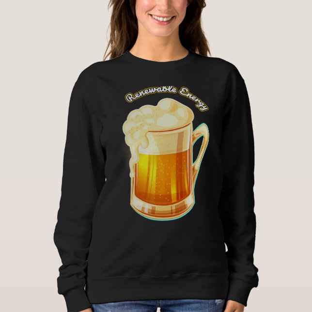 Renewable Energy  For Beer Sweatshirt (Front)