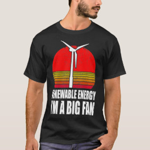 Renewable Energy Im A Big Fan Ecological Environme T-Shirt