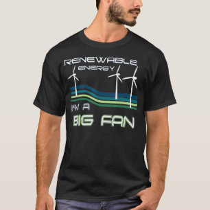Renewable Energy Im A Big Fan Funny Wind Turbine T-Shirt