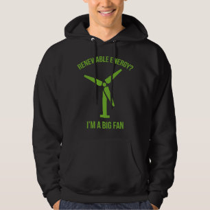 Renewable Energy? I'm A Big Fan. Hoodie