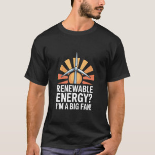 Renewable Energy I'm A Big Fan Statement T-Shirt