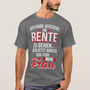 Rente ich arbeite fur meine frau T-Shirt