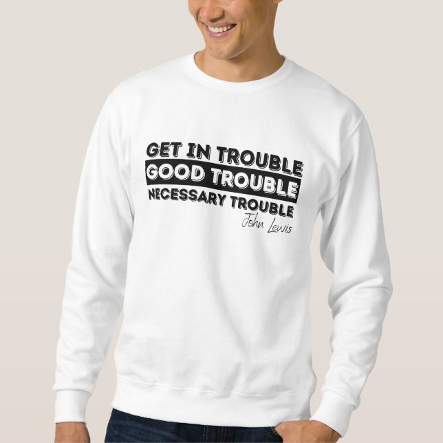 Rep John Lewis quotes / get in good trouble, neces Sweatshirt (Front)
