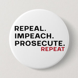 Repeal. impeach. prosecute.repeat 7.5 cm round badge