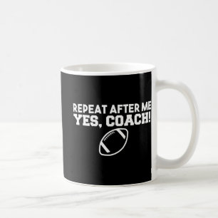 Repeat After Me Yes Coach American Football  Coffee Mug