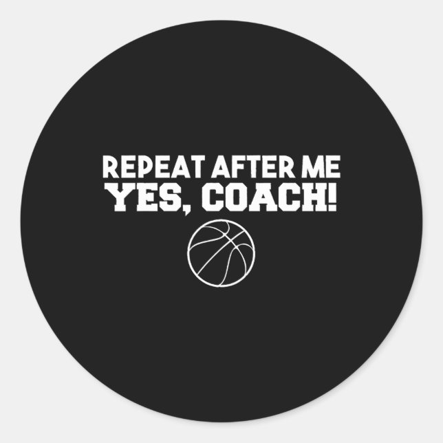Repeat After Me Yes Coach Basketball  Classic Round Sticker (Front)