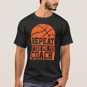 Repeat After Me Yes Coach  Basketball Coaching 1 T-Shirt