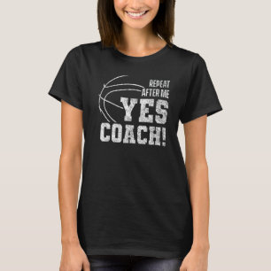 Repeat After Me Yes Coach Basketballer Coach Baske T-Shirt