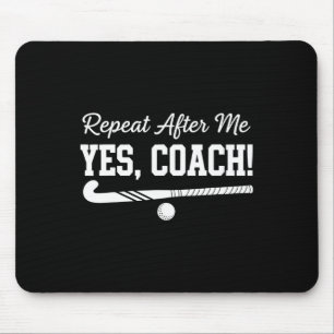 Repeat After Me Yes Coach Field Hockey Team Mouse Pad
