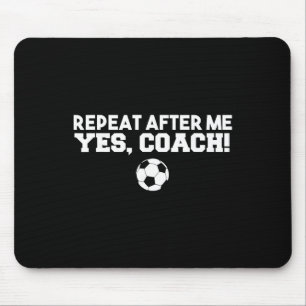 Repeat After Me Yes Coach Footbyll Soccer Mouse Pad