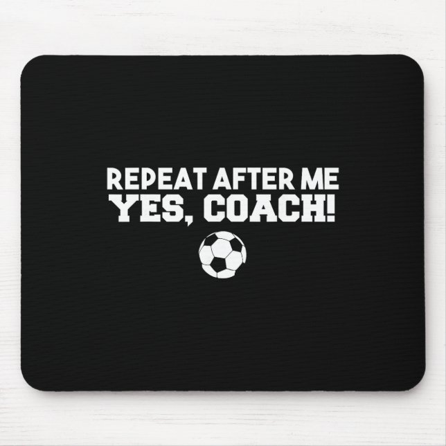 Repeat After Me Yes Coach Footbyll Soccer  Mouse Pad (Front)