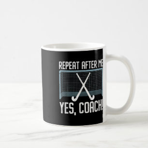 Repeat After Me Yes Coach For A Field Hockey Train Coffee Mug