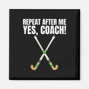 Repeat After Me Yes Coach For A Field Hockey Train Magnet