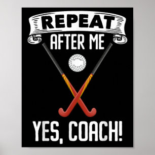 Repeat After Me Yes Coach For A Field Hockey Train Poster