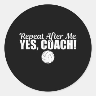 Repeat After Me Yes Coach Fun Sports Volleyball  Classic Round Sticker
