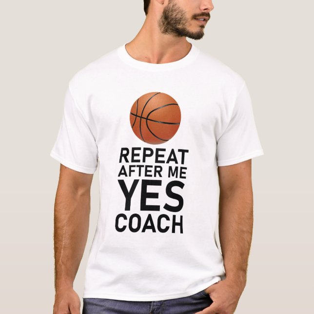 Repeat After Me Yes Coach Funny Coaching Gift Bask T-Shirt (Front)