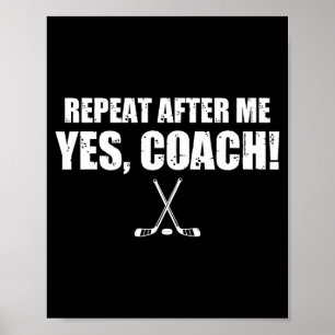 Repeat after me yes coach funny hockey head coach poster