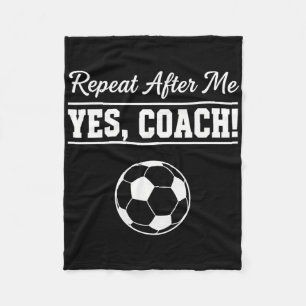 Repeat After Me Yes Coach Funny Soccer Coach  Fleece Blanket