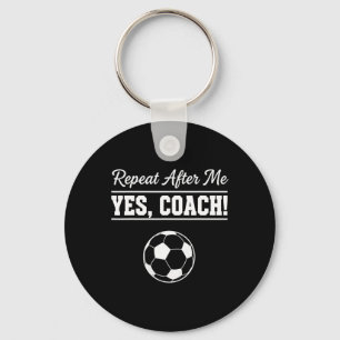 Repeat After Me Yes Coach Funny Soccer Coach Key Ring