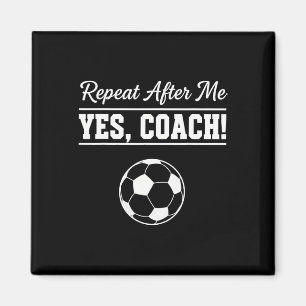 Repeat After Me Yes Coach Funny Soccer Coach  Magnet